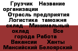 Грузчик › Название организации ­ Fusion Service › Отрасль предприятия ­ Логистика, таможня, склад › Минимальный оклад ­ 18 500 - Все города Работа » Вакансии   . Ханты-Мансийский,Белоярский г.